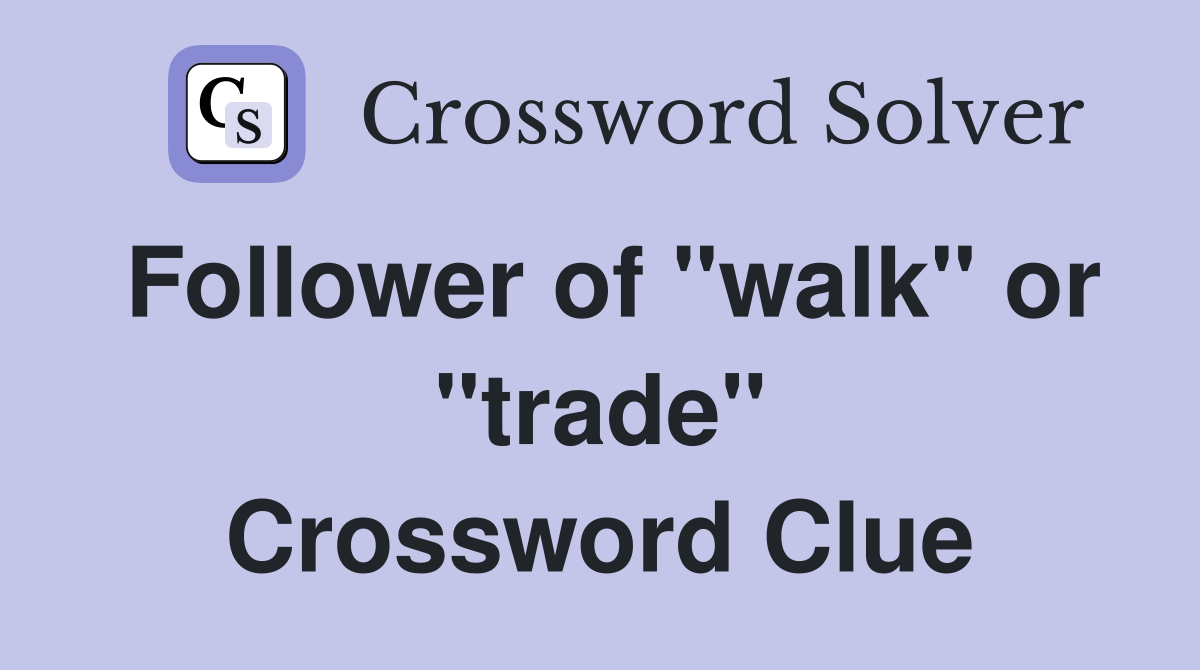 Follower of "walk" or "trade" Crossword Clue