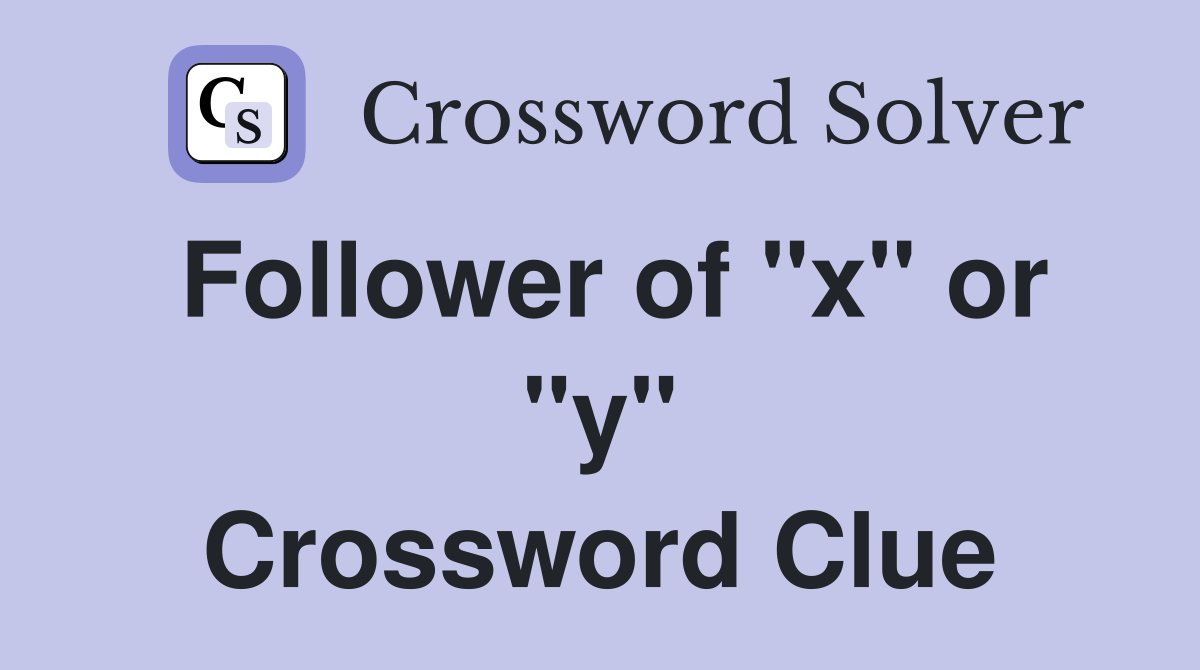 Follower of "x" or "y" Crossword Clue