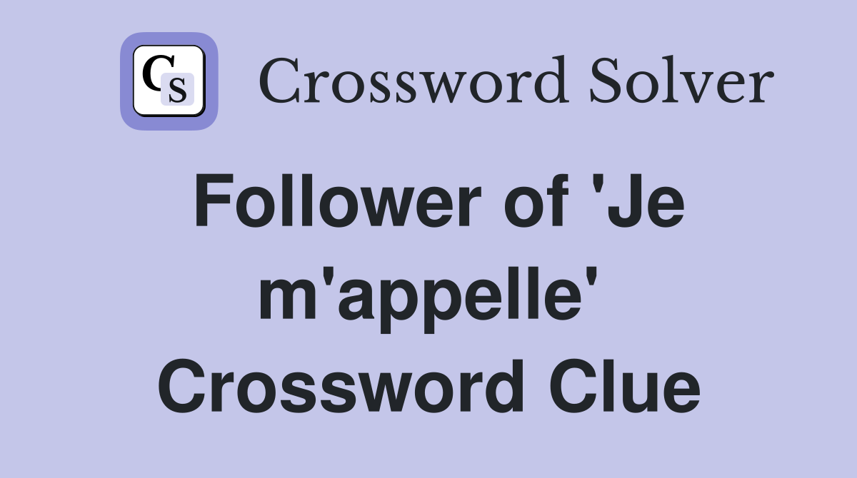 Follower of 'Je m'appelle' Crossword Clue