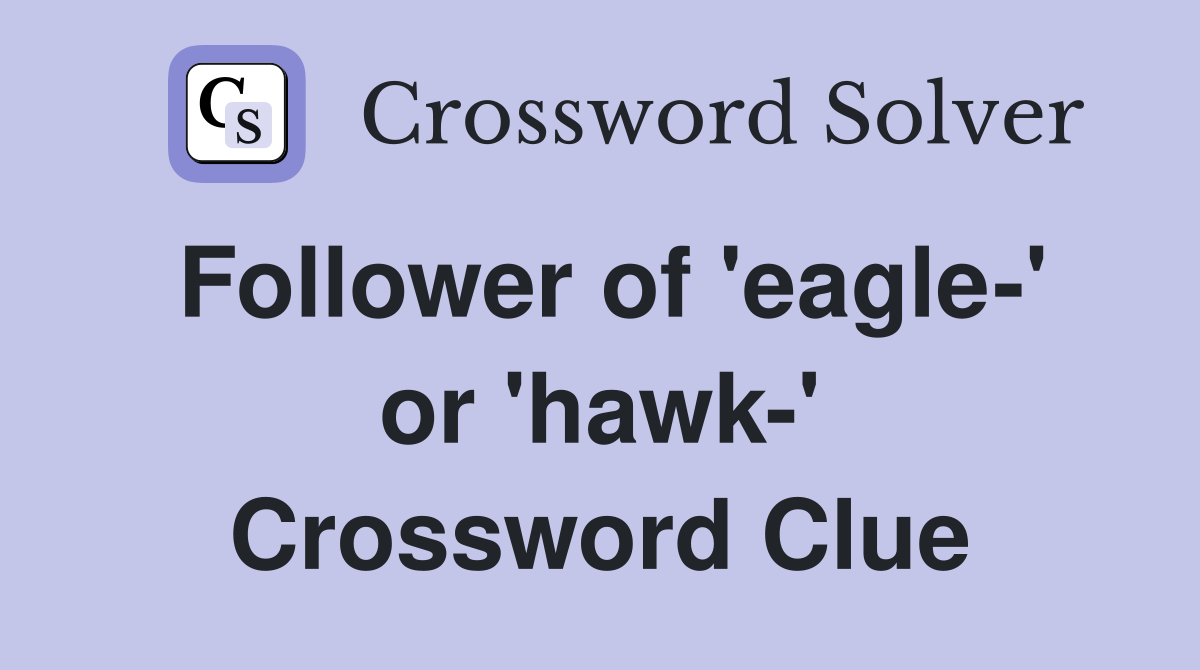 Follower of 'eagle-' or 'hawk-' Crossword Clue