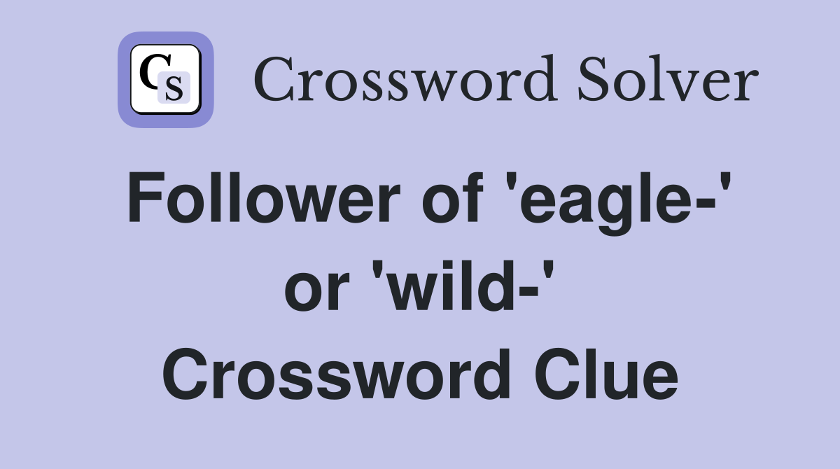 Follower of 'eagle-' or 'wild-' Crossword Clue