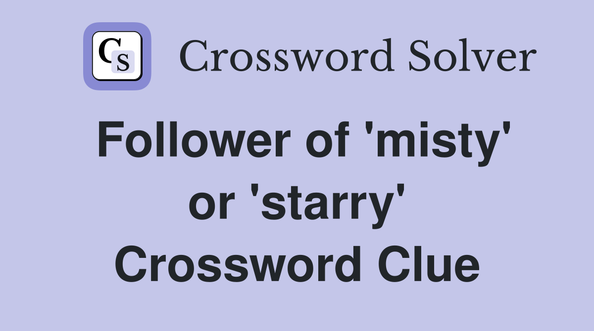 Follower of 'misty' or 'starry' Crossword Clue