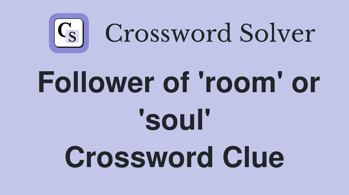 Follower of 'room' or 'soul' Crossword Clue