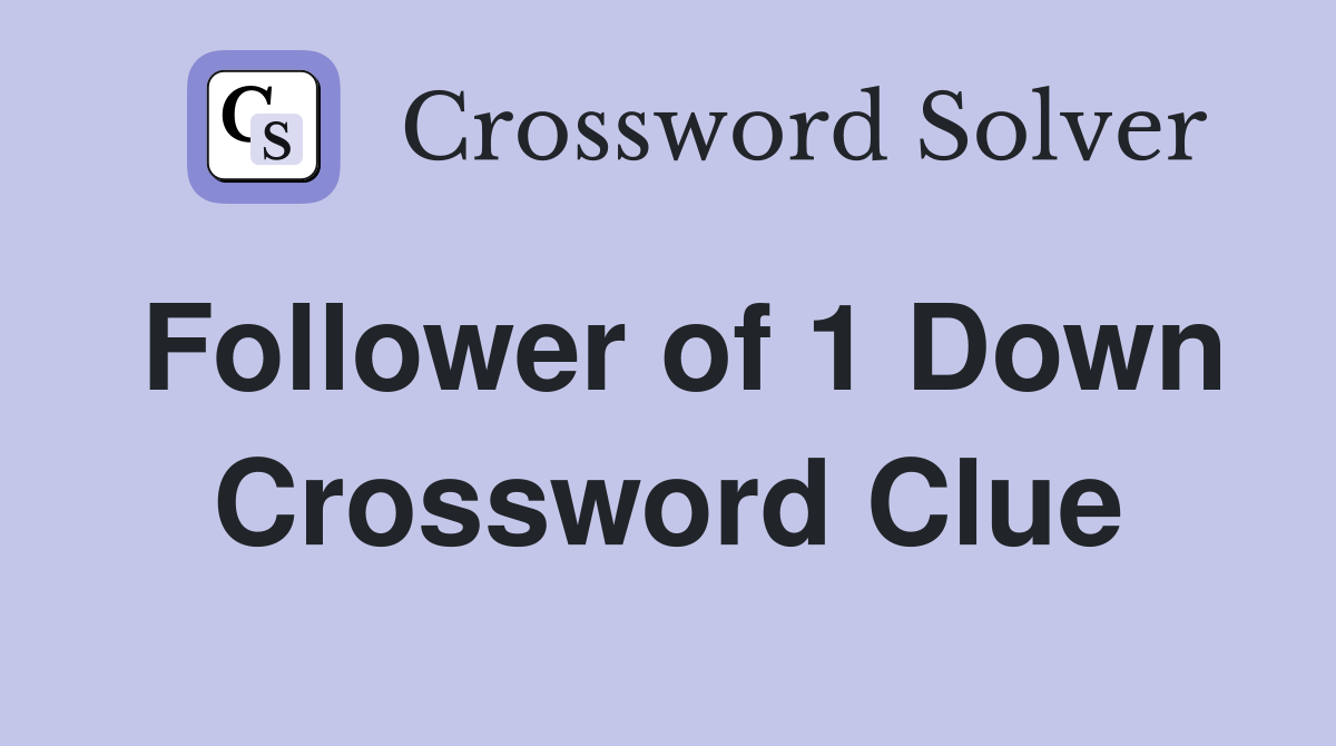 Follower of 1 Down Crossword Clue