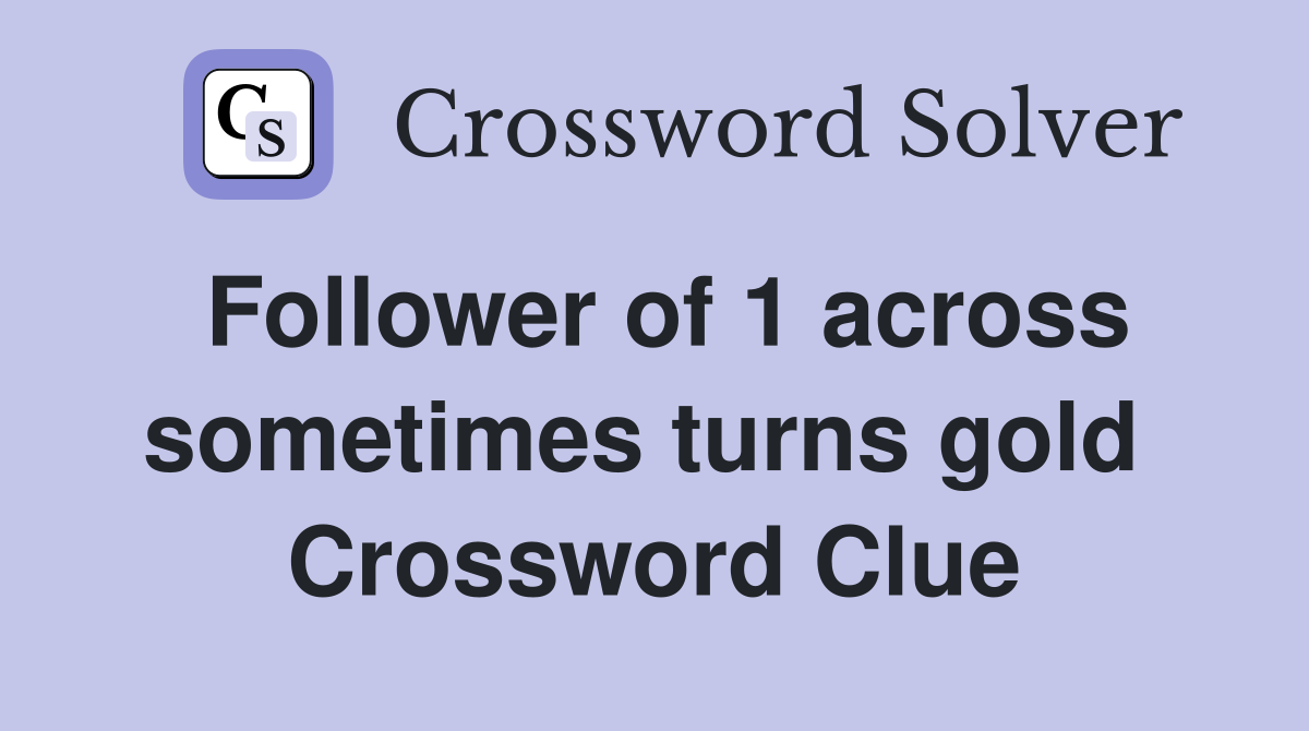 Follower of 1 across sometimes turns gold  Crossword Clue