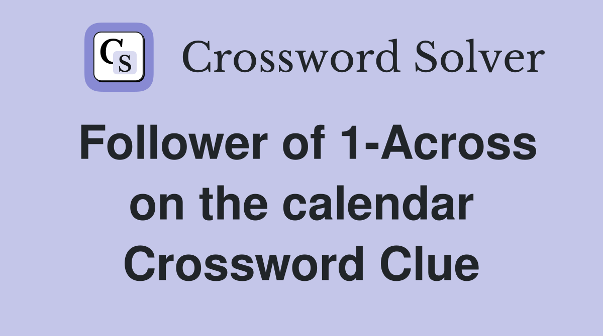 Follower of 1-Across on the calendar Crossword Clue