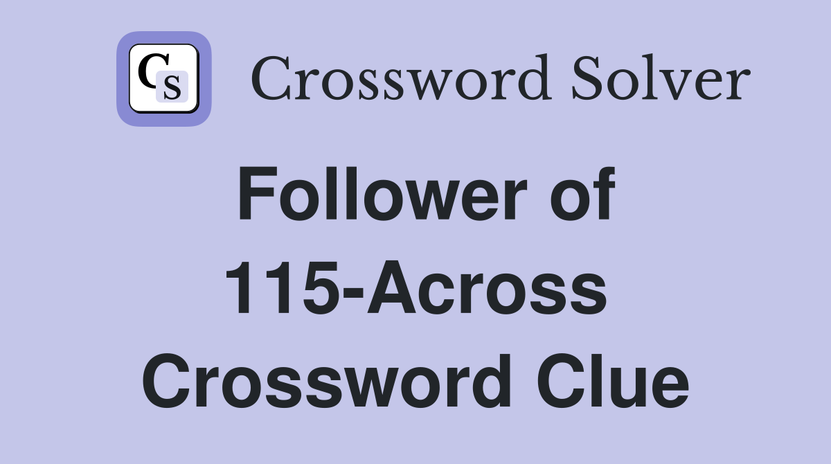 Follower of 115-Across Crossword Clue