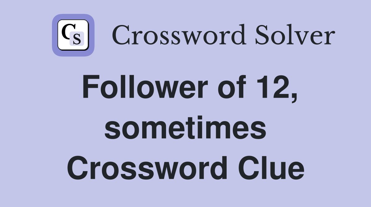 Follower of 12, sometimes Crossword Clue