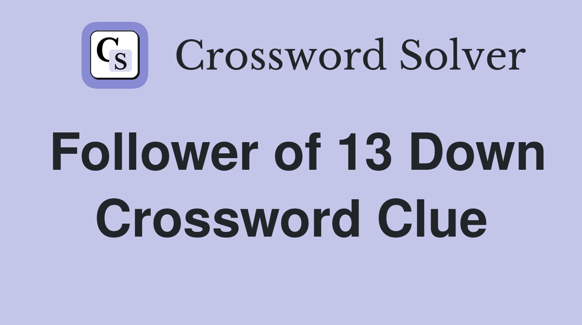 Follower of 13 Down Crossword Clue