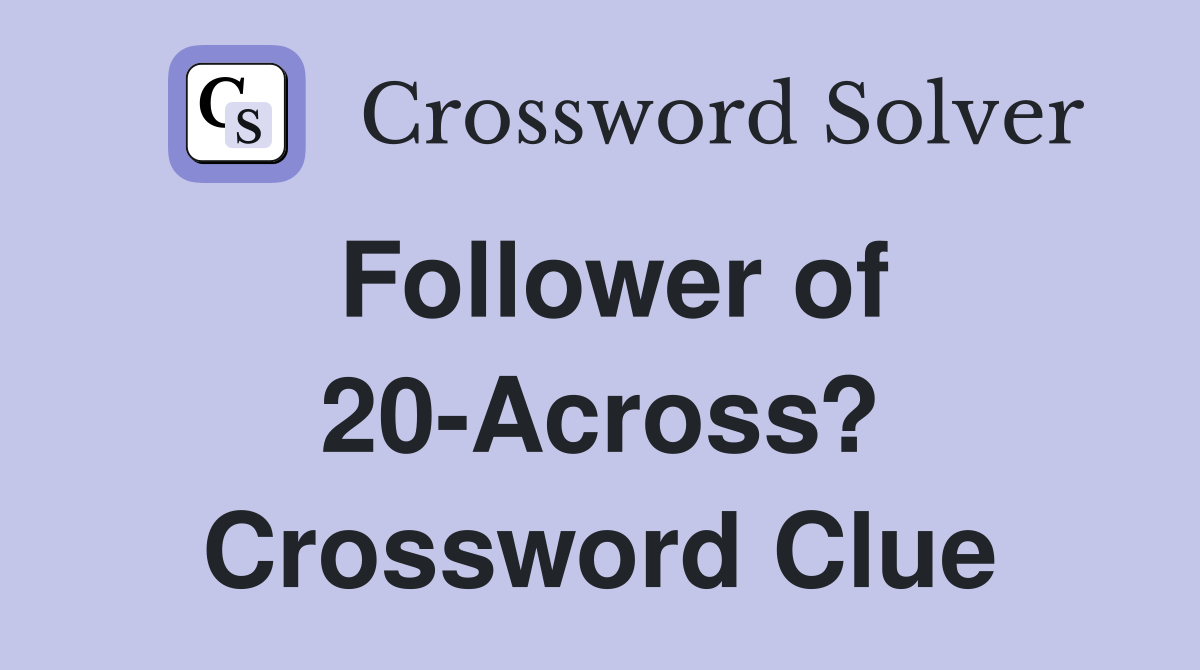 Follower of 20-Across? Crossword Clue