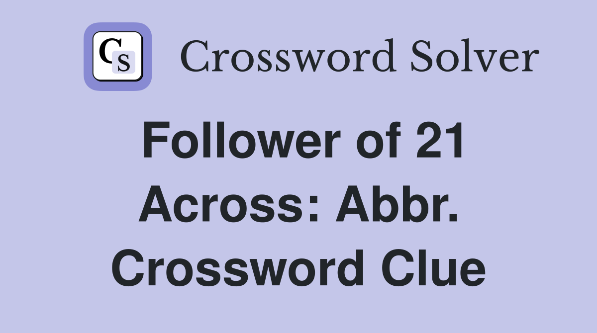 Follower of 21 Across: Abbr. Crossword Clue