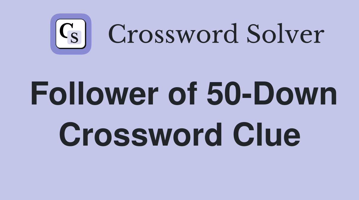 Follower of 50-Down Crossword Clue