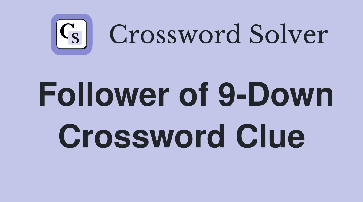 Follower of 9-Down Crossword Clue
