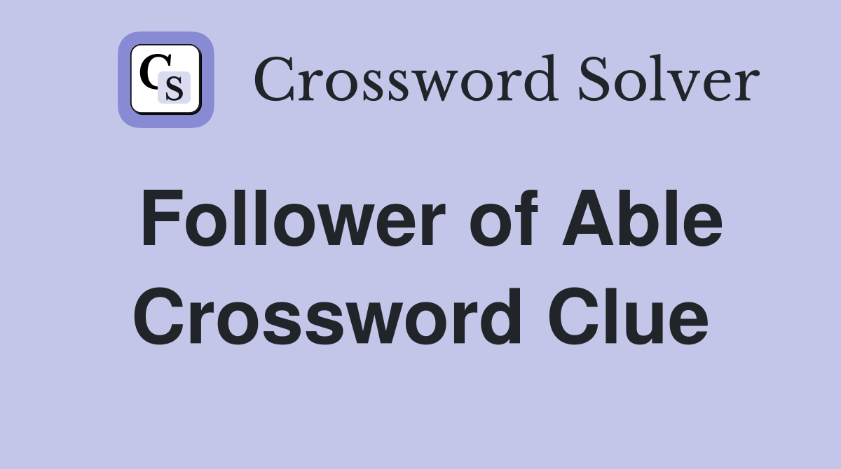 Follower of Able Crossword Clue