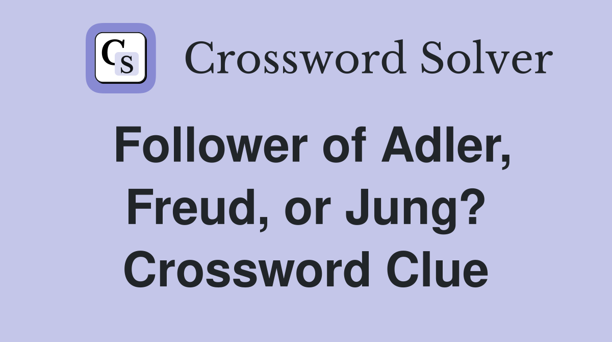 Follower of Adler, Freud, or Jung? Crossword Clue