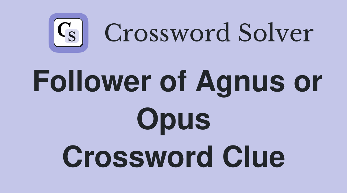 Follower of Agnus or Opus Crossword Clue