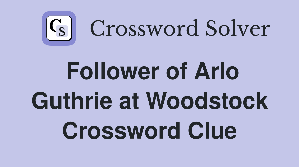 Follower of Arlo Guthrie at Woodstock Crossword Clue