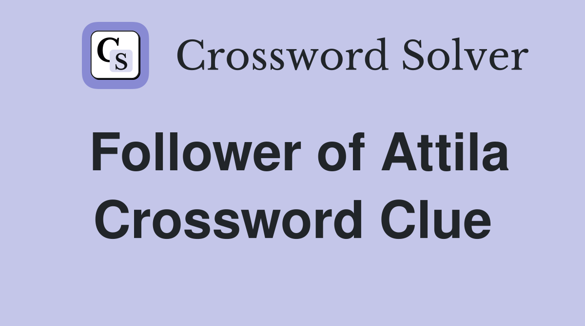 Follower of Attila Crossword Clue