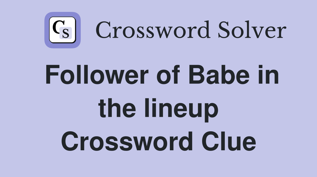 Follower of Babe in the lineup Crossword Clue