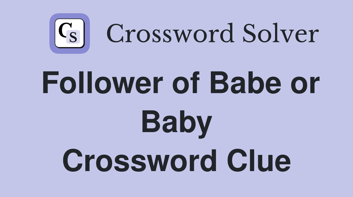 Follower of Babe or Baby Crossword Clue