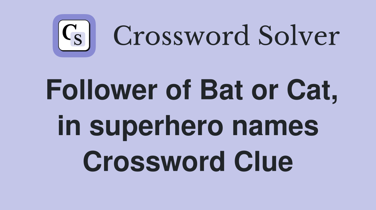Follower of Bat or Cat, in superhero names Crossword Clue