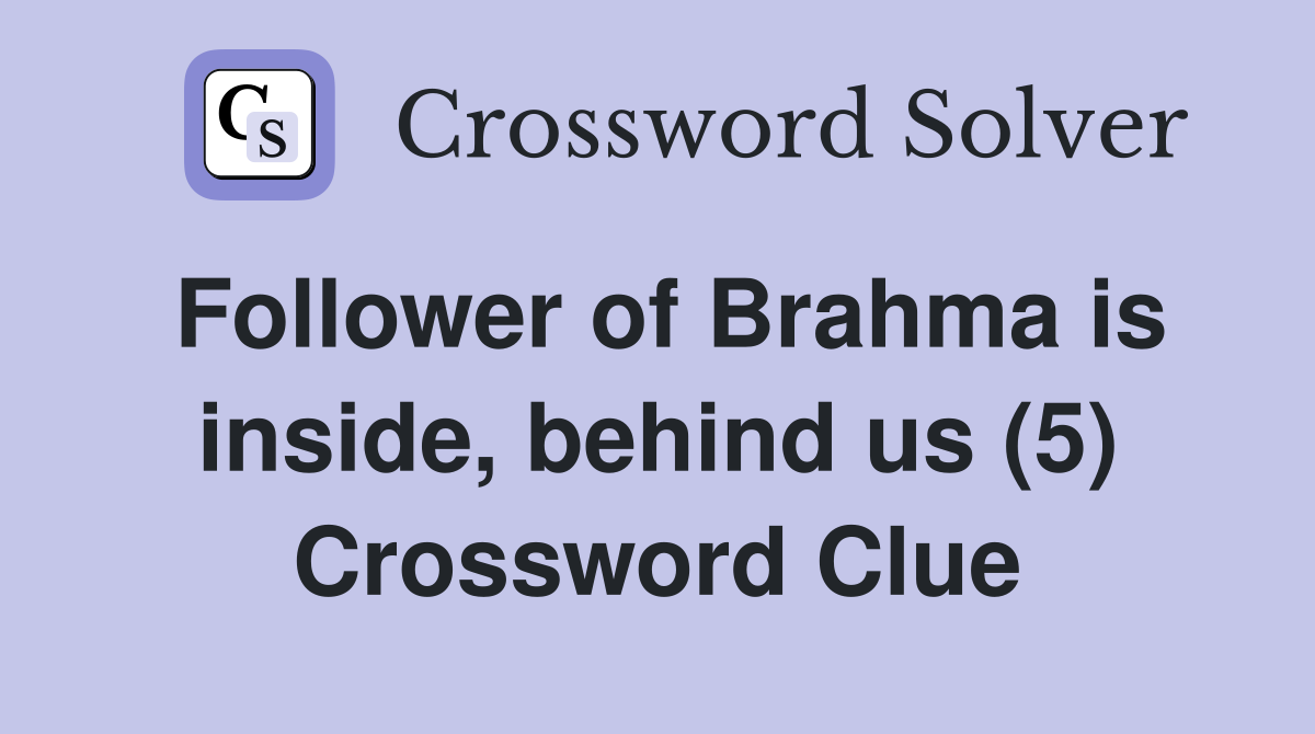 Follower of Brahma is inside, behind us (5) Crossword Clue