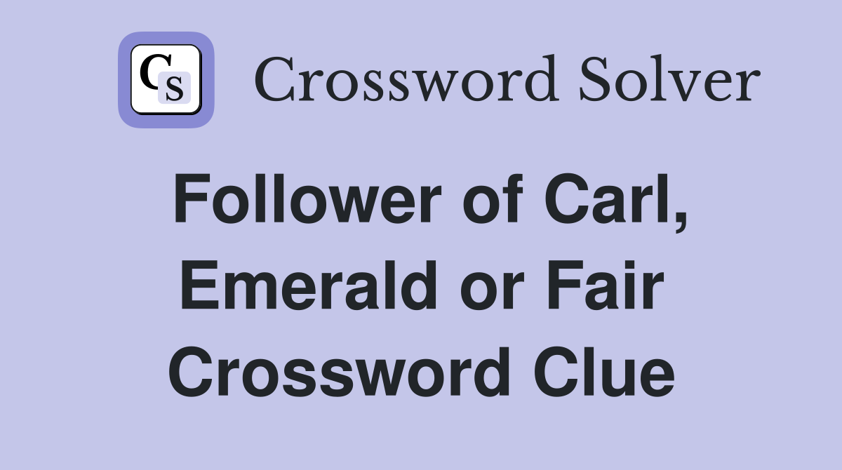 Follower of Carl, Emerald or Fair Crossword Clue