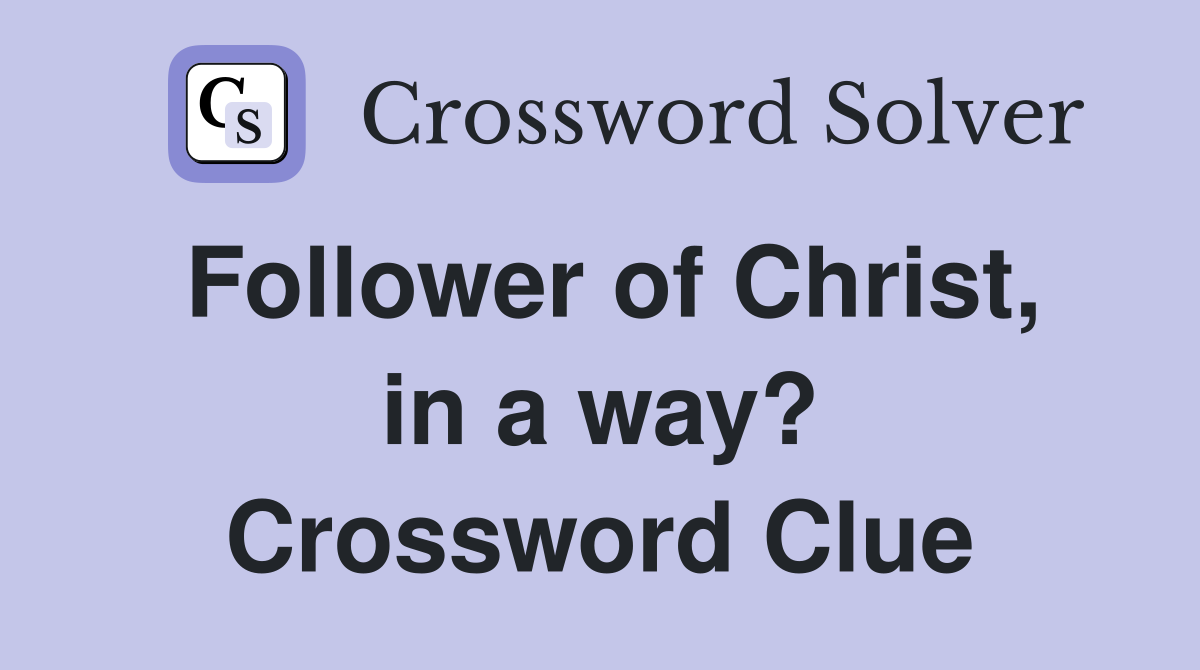 Follower of Christ, in a way? Crossword Clue
