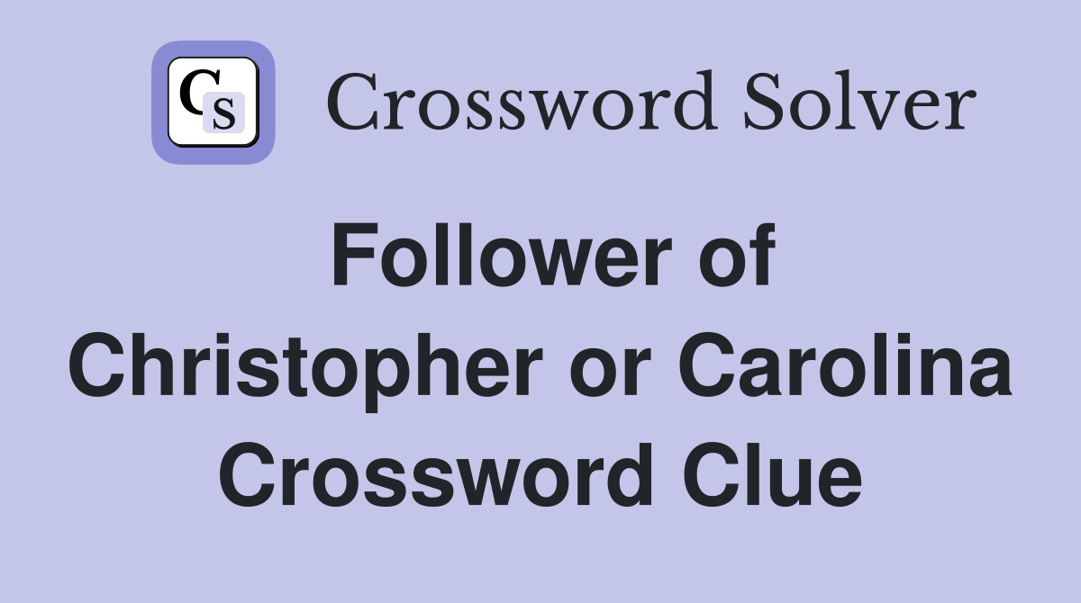 Follower of Christopher or Carolina Crossword Clue