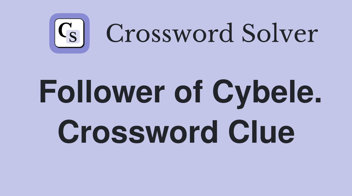 Follower of Cybele. Crossword Clue