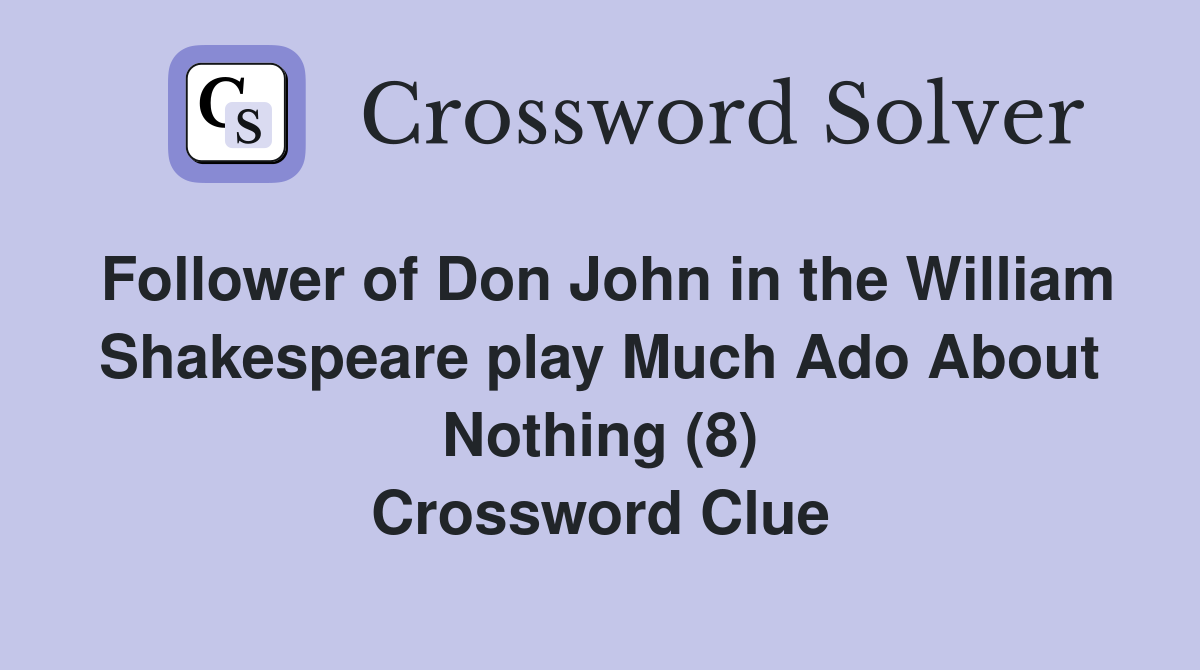 Follower of Don John in the William Shakespeare play Much Ado About Nothing (8) Crossword Clue