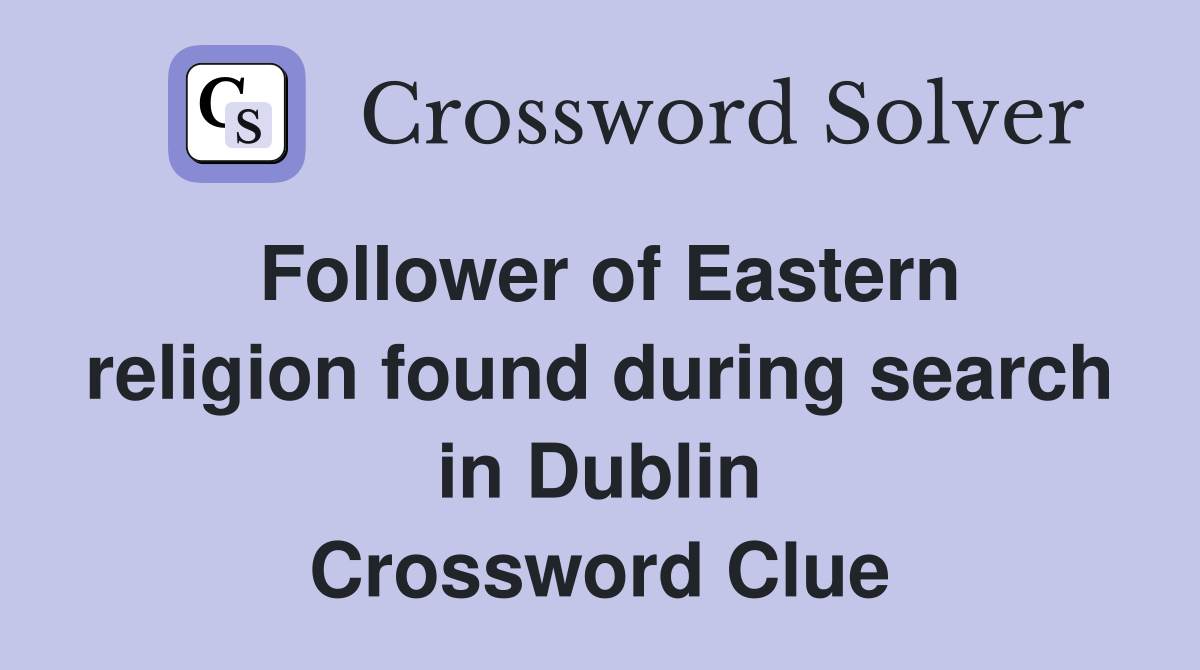 Follower of Eastern religion found during search in Dublin Crossword Clue