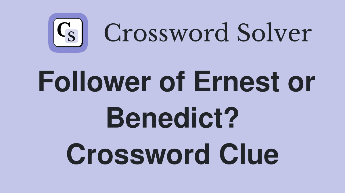 Follower of Ernest or Benedict? Crossword Clue