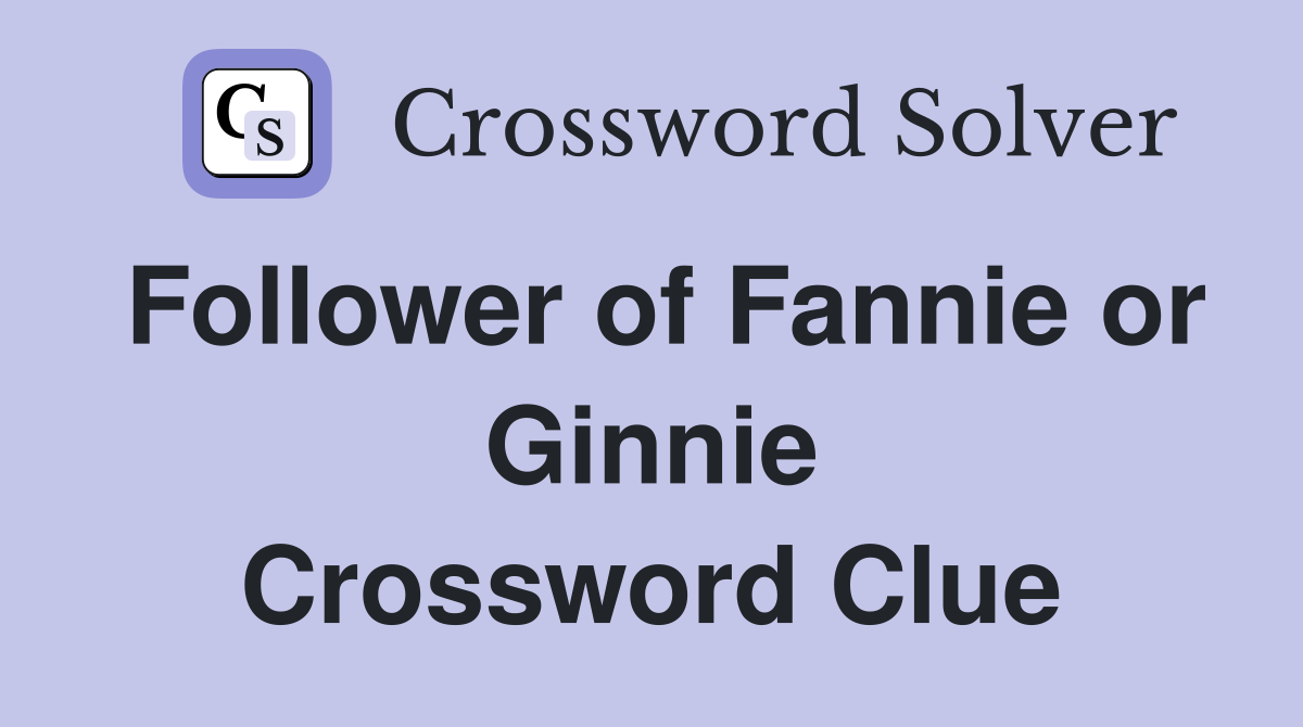 Follower of Fannie or Ginnie Crossword Clue