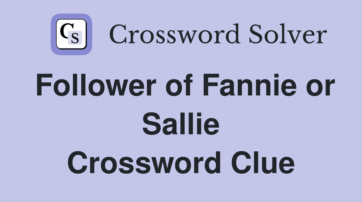 Follower of Fannie or Sallie Crossword Clue