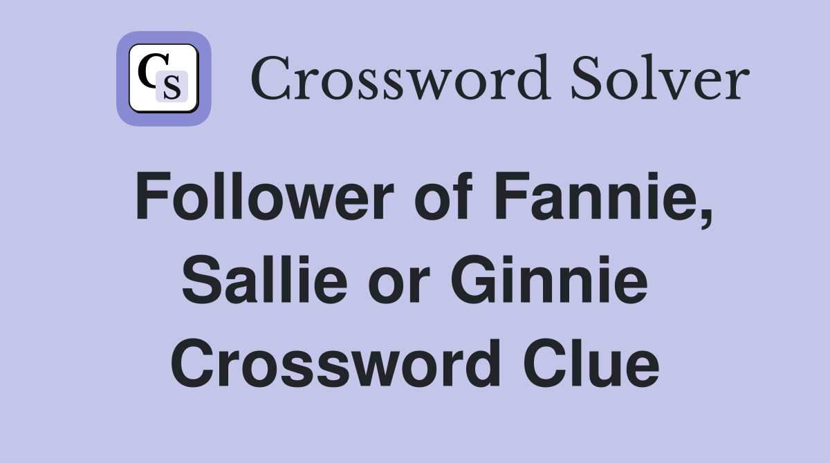 Follower of Fannie, Sallie or Ginnie Crossword Clue