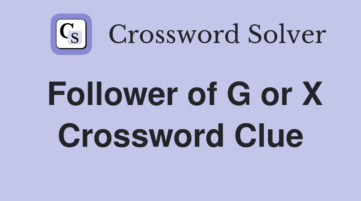 Follower of G or X Crossword Clue