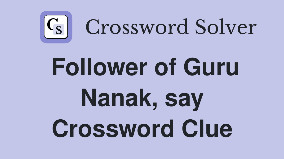 Follower of Guru Nanak, say Crossword Clue