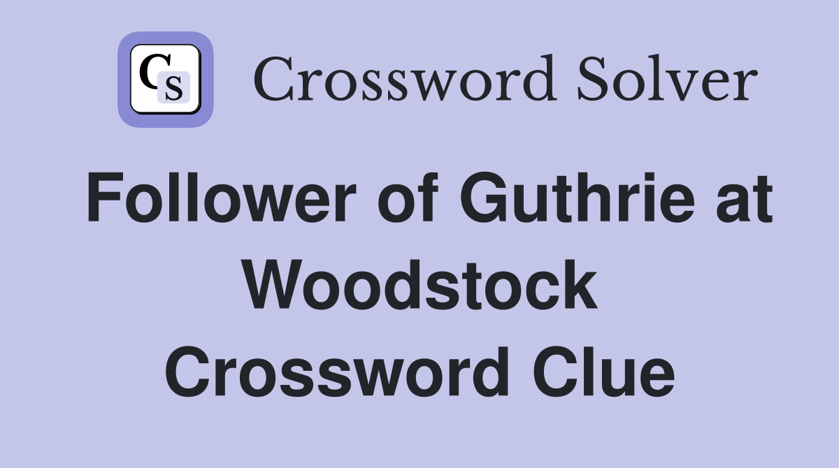 Follower of Guthrie at Woodstock Crossword Clue