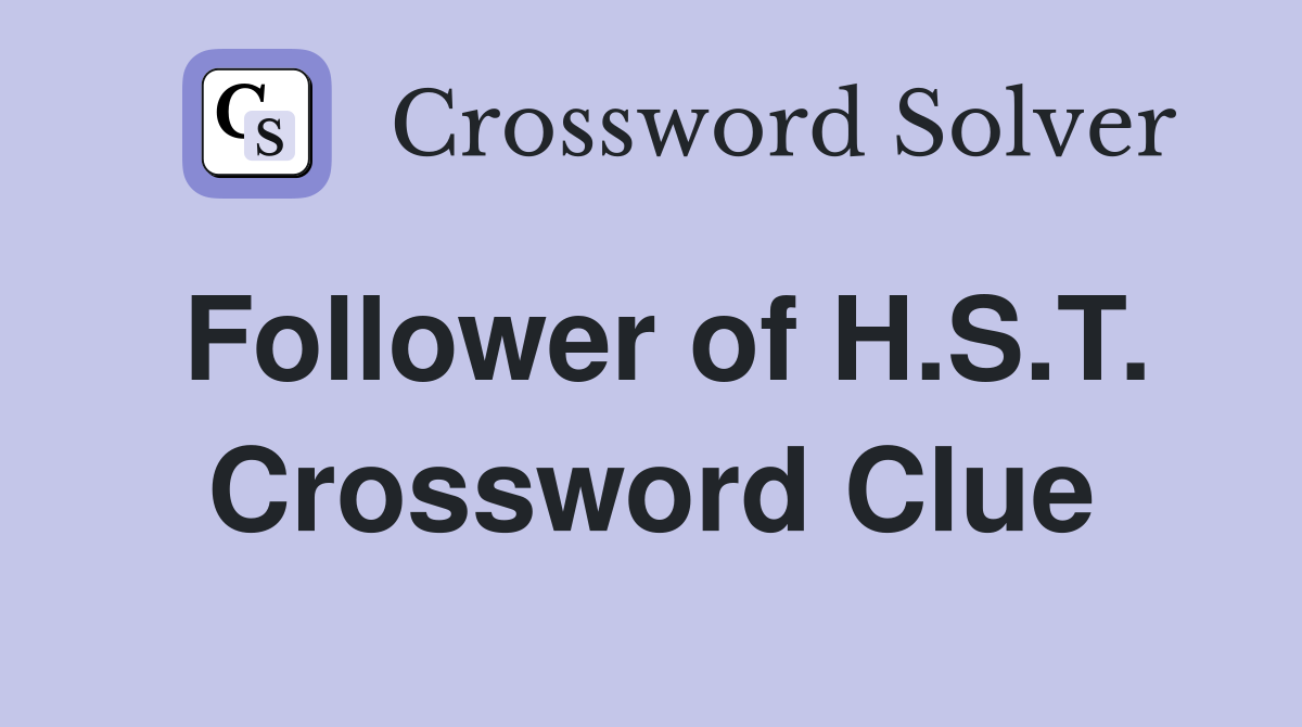 Follower of H.S.T. Crossword Clue
