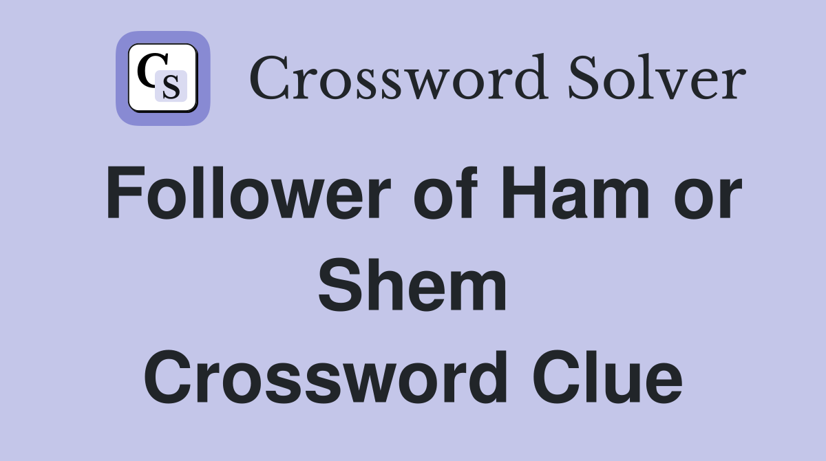 Follower of Ham or Shem Crossword Clue
