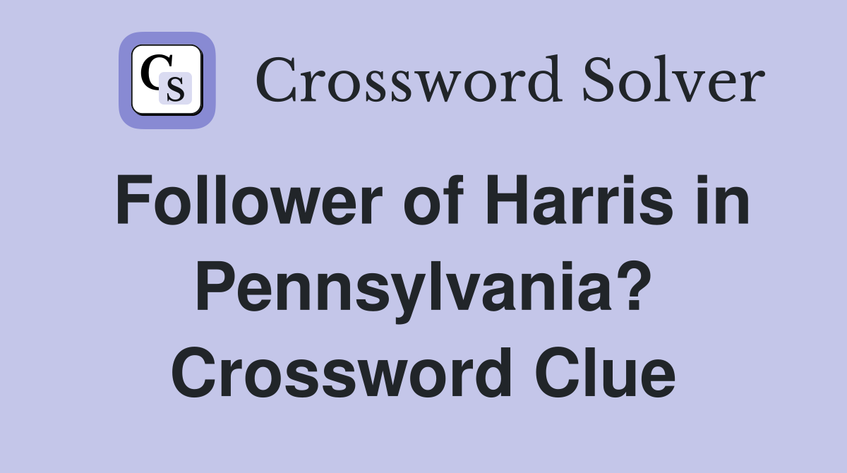 Follower of Harris in Pennsylvania? Crossword Clue