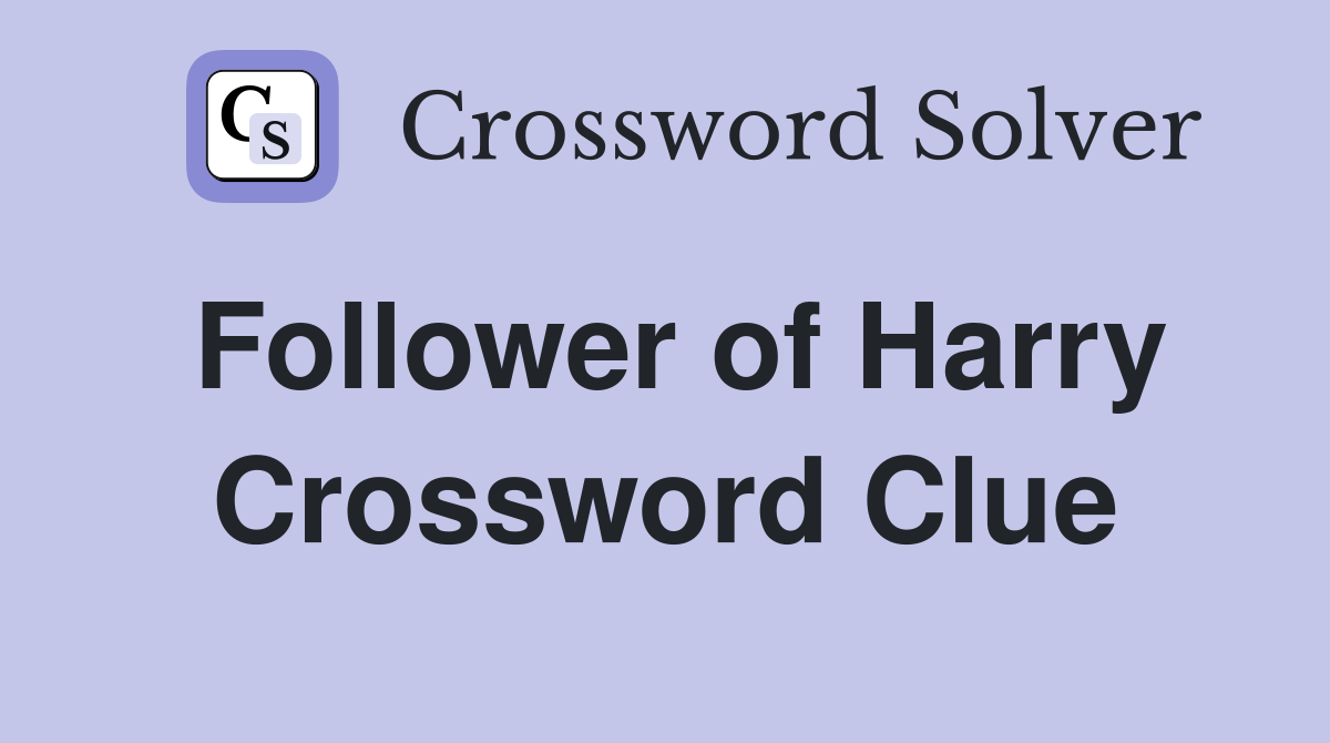 Follower of Harry Crossword Clue
