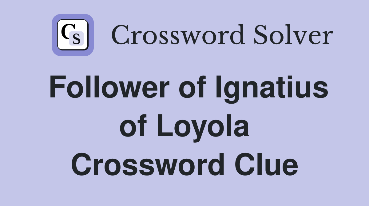 Follower of Ignatius of Loyola Crossword Clue