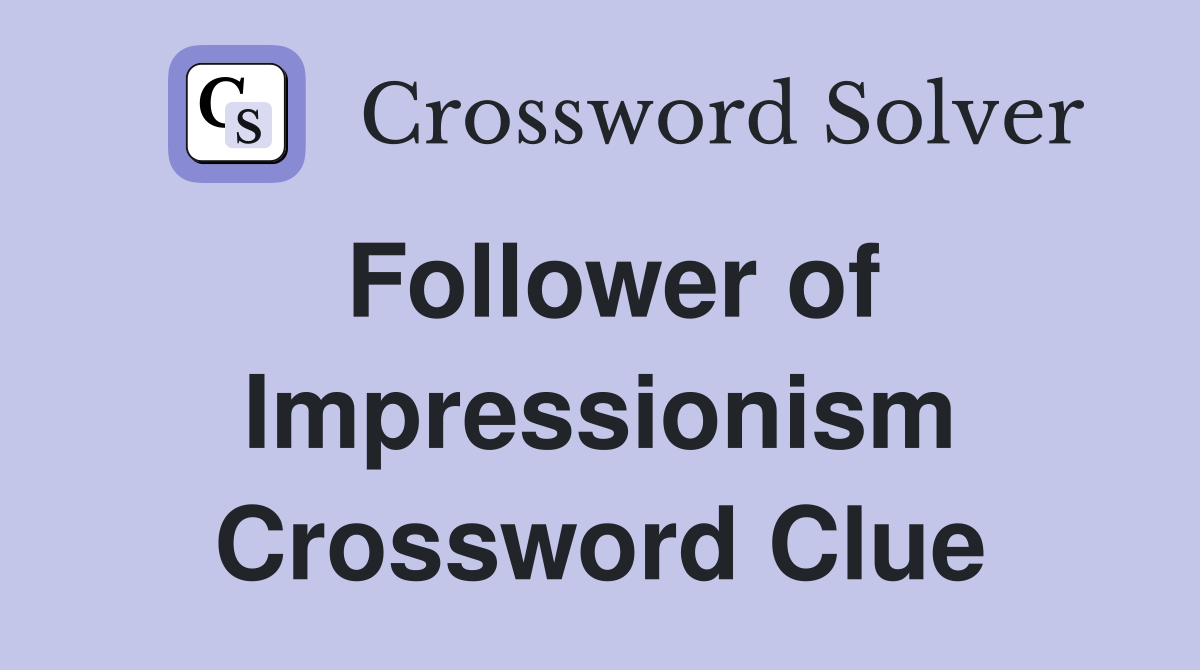 Follower of Impressionism Crossword Clue
