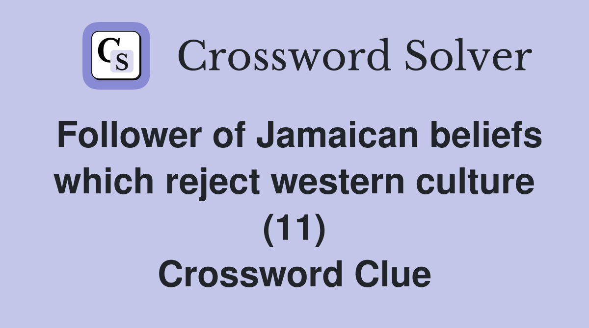 Follower of Jamaican beliefs which reject western culture (11) Crossword Clue