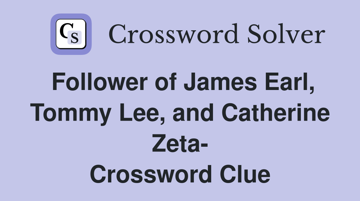 Follower of James Earl, Tommy Lee, and Catherine Zeta- Crossword Clue