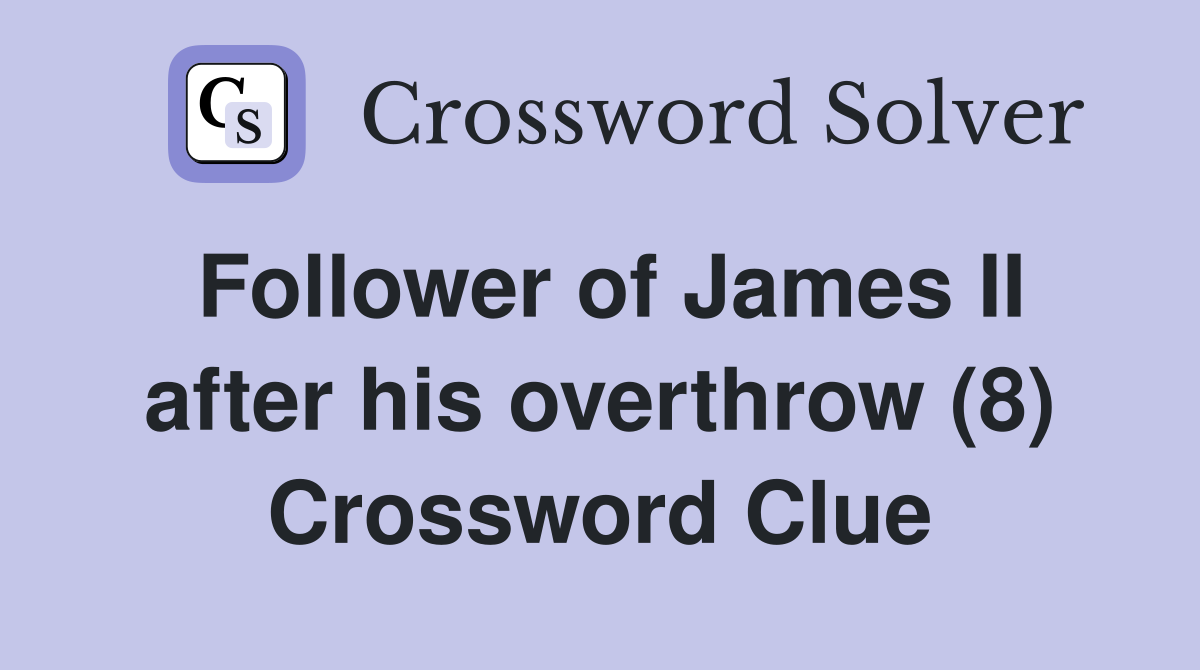 Follower of James II after his overthrow (8) Crossword Clue