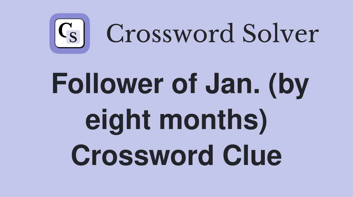 Follower of Jan. (by eight months) Crossword Clue