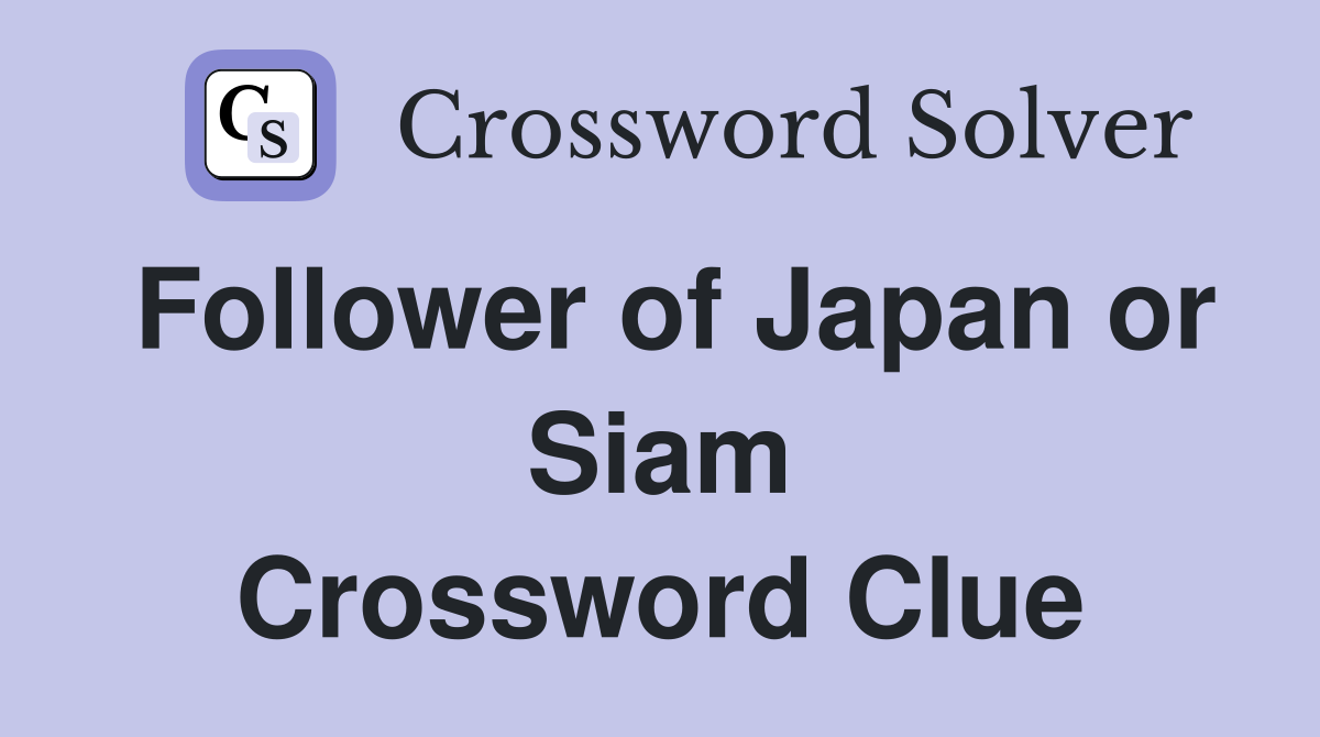 Follower of Japan or Siam Crossword Clue